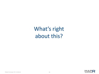 42©MapR Technologies 2013- Confidential
What’s right
about this?
 