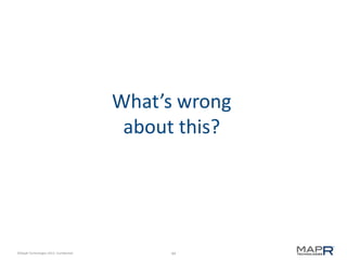 44©MapR Technologies 2013- Confidential
What’s wrong
about this?
 