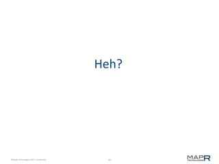 49©MapR Technologies 2013- Confidential
Heh?
 