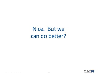 57©MapR Technologies 2013- Confidential
Nice. But we
can do better?
 