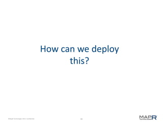 66©MapR Technologies 2013- Confidential
How can we deploy
this?
 