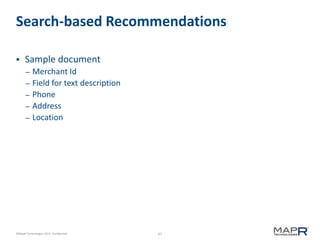 67©MapR Technologies 2013- Confidential
Search-based Recommendations
 Sample document
– Merchant Id
– Field for text description
– Phone
– Address
– Location
 