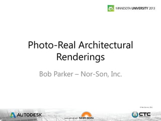 © Nor-Son, Inc. 2013
Photo-Real Architectural
Renderings
Bob Parker – Nor-Son, Inc.
 
