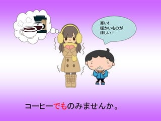 寒い!
暖かいものが
ほしい！
コーヒーでものみませんか。
 