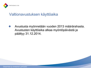 Osaamisen ja sivistyksen parhaaksi
Valtionavustuksen käyttöaika
Avustusta myönnetään vuoden 2013 määrärahasta.
Avustusten käyttöaika alkaa myöntöpäivästä ja
päättyy 31.12.2014.
 