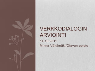 14.10.2011 MinnaVähämäki/Otavan opisto Verkkodialoginarviointi 