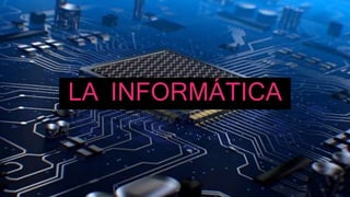 LA INFORMÁTICA
 