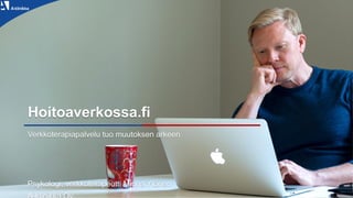 Hoitoaverkossa.fi
Verkkoterapiapalvelu tuo muutoksen arkeen
Psykologi, verkkoterapeutti Minna Ylönen
 