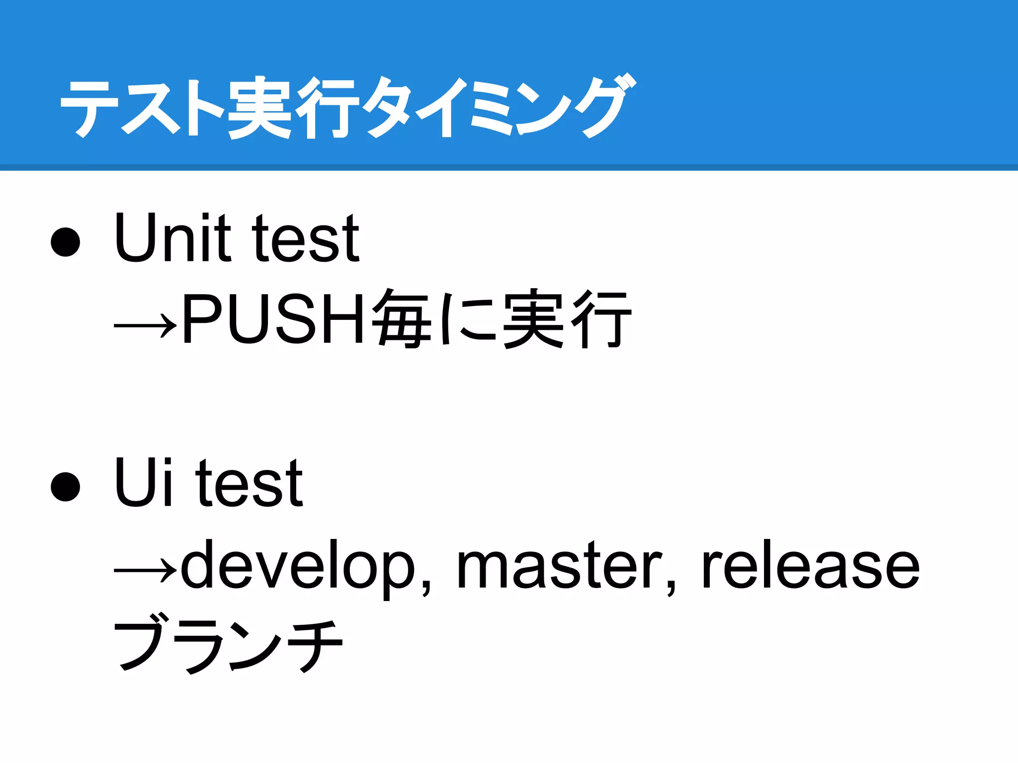 テスト実行タイミング
● Unit test
→PUSH毎に実行
● Ui test
→develop, master, release
ブランチ
 