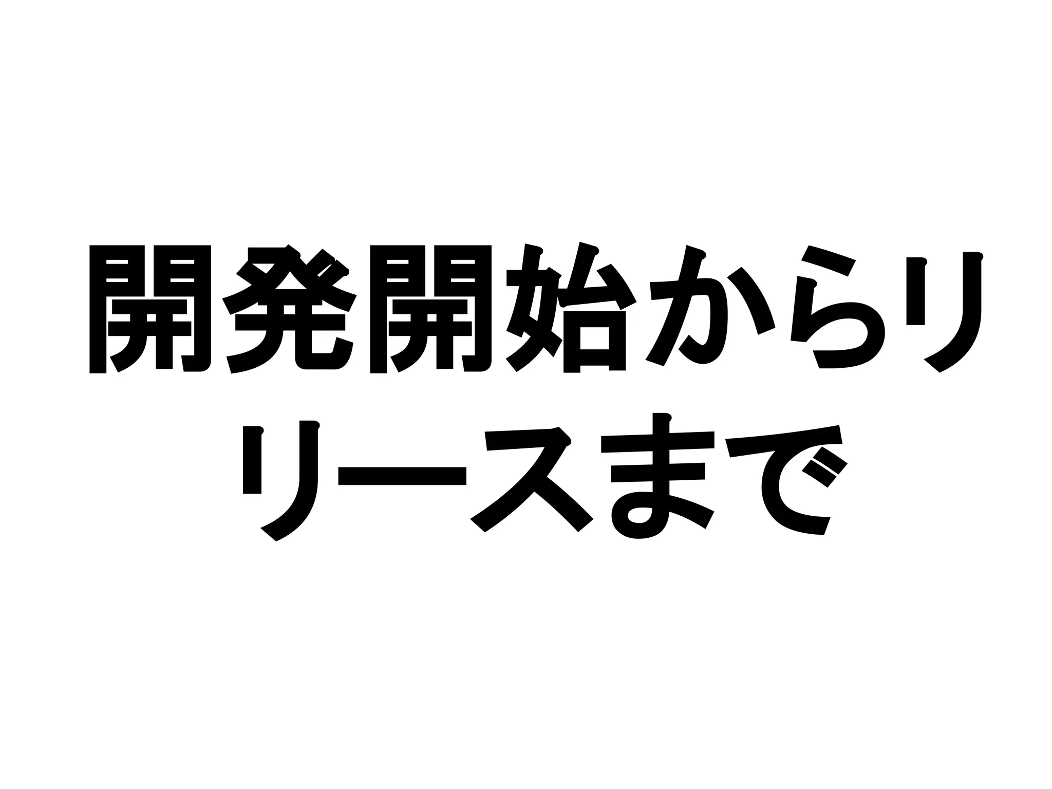 開発開始からリ
リースまで
 