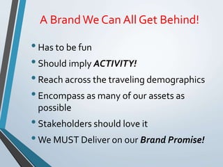 A BrandWe Can All Get Behind!
•Has to be fun
•Should imply ACTIVITY!
•Reach across the traveling demographics
•Encompass a...