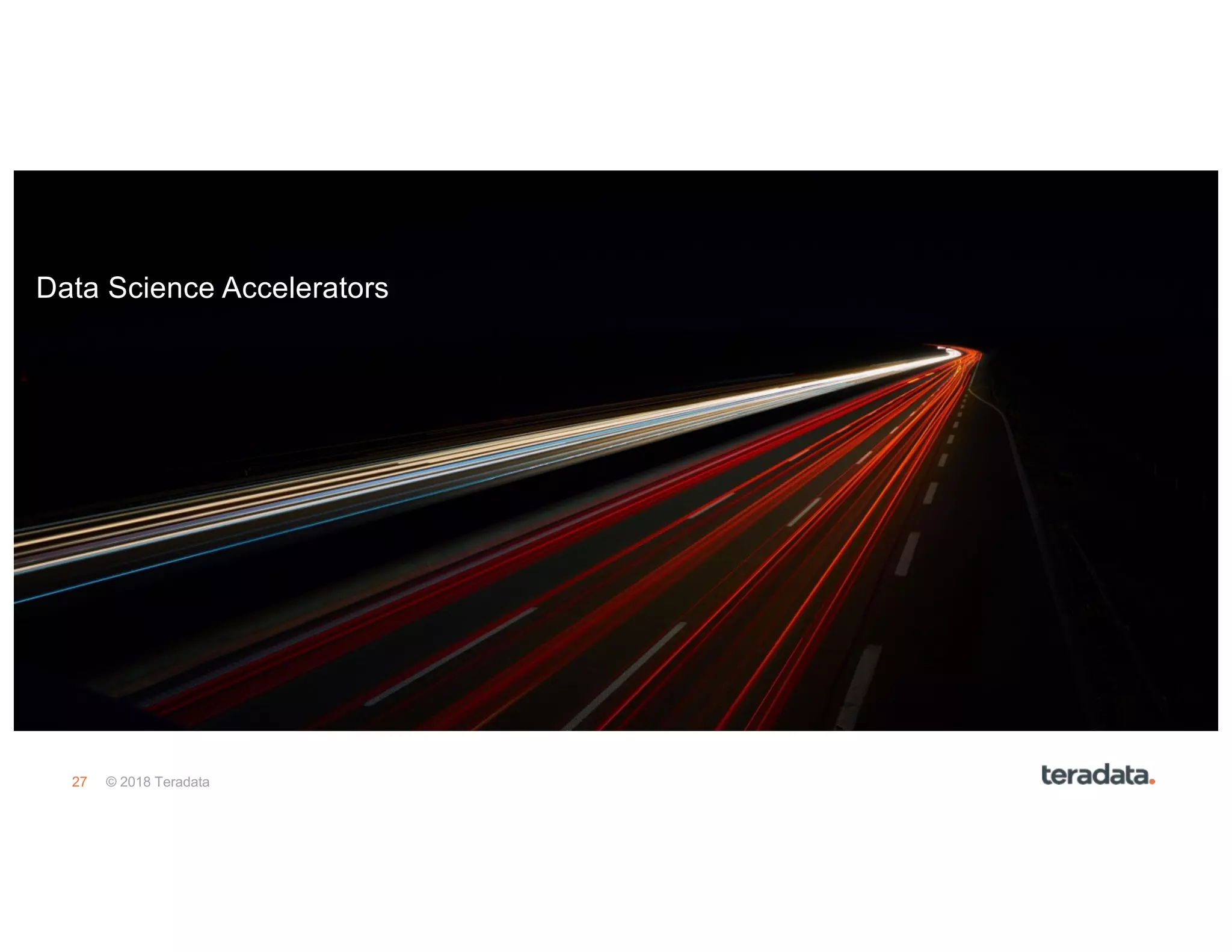 27 © 2018 Teradata
Data Science Accelerators
 