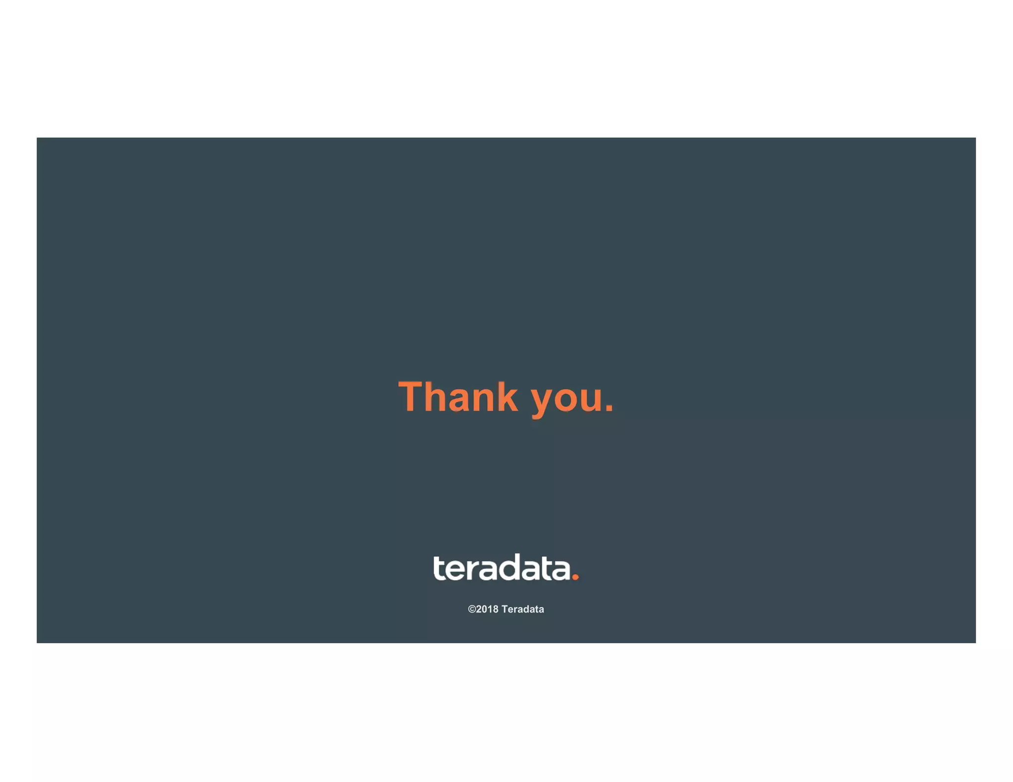 41
Thank you.
©2018 Teradata
Thank you.
©2018 Teradata
 