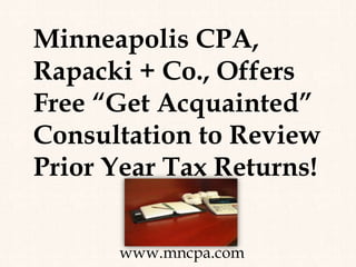 Minneapolis CPA,
Rapacki + Co., Offers
Free “Get Acquainted”
Consultation to Review
Prior Year Tax Returns!


      www.mncpa.com
 