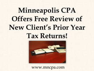 Minneapolis CPA Offers Free Review of New Client’s Prior Year Tax Returns! www.mncpa.com 