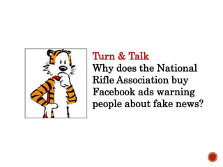 Turn & Talk
Why does the National
Rifle Association buy
Facebook ads warning
people about fake news?
 