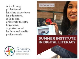 A week-long
professional
learning experience
for educators,
college and
university faculty,
librarians,
organizational
leaders and media
professionals
 