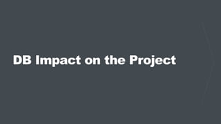 DB Impact on the Project
 