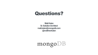 Questions?
MattKalan
Sr.SolutionArchitect
matt.kalan@mongodb.com
@matthewkalan
 