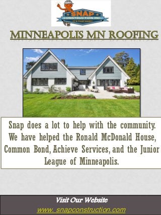 Visit Our Website
www. snapconstruction.com
Snap does a lot to help with the community.
We have helped the Ronald McDonald House,
Common Bond, Achieve Services, and the Junior
League of Minneapolis.
 