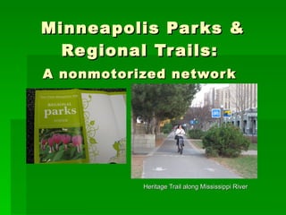 Minneapolis Par ks &
  Re gional Tr ails:
A nonmotorized networ k




           Heritage Trail along Mississippi River
 