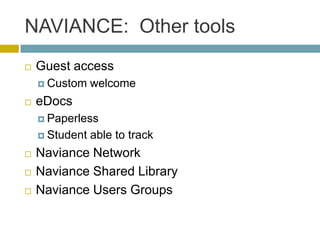 NAVIANCE: Other tools
   Guest access
     Custom    welcome
   eDocs
     Paperless

     Student   able to track
   Naviance Network
   Naviance Shared Library
   Naviance Users Groups
 