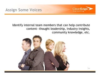 61
Assign Some Voices
Identify internal team members that can help contribute
content—thought leadership, industry insights,
community knowledge, etc.
 