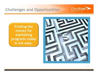 7
Challenges and Opportunities
Finding the
money for
marketing
programs today
is not easy.
 