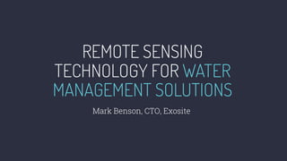 REMOTE SENSING
TECHNOLOGY FOR WATER
MANAGEMENT SOLUTIONS
Mark Benson, CTO, Exosite
 