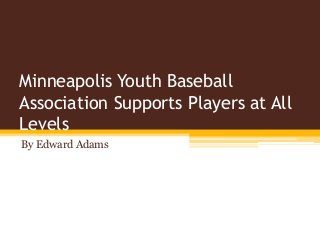 Minneapolis Youth Baseball
Association Supports Players at All
Levels
By Edward Adams
 