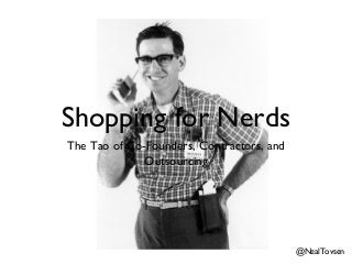 Shopping for Nerds
The Tao of Co-Founders, Contractors, and
              Outsourcing




                                           @NealTovsen
 