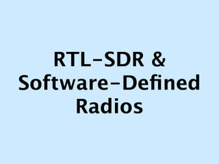 RTL-SDR &
Software-Deﬁned
Radios
 