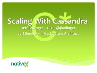 Scaling With Cassandra
    Jeff Bollinger – CTO - @jbollinger
  Jeff Smoley – Infrastructure Architect
 