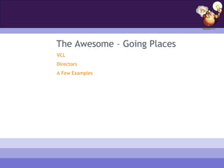 The Awesome – Going Places
VCL
Directors
A Few Examples
 