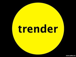 trender

          www.adlen.nu
 