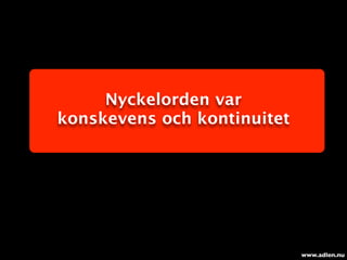 Nyckelorden var
konskevens och kontinuitet




                             www.adlen.nu
 