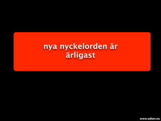 nya nyckelorden är
     ärligast




                     www.adlen.nu
 