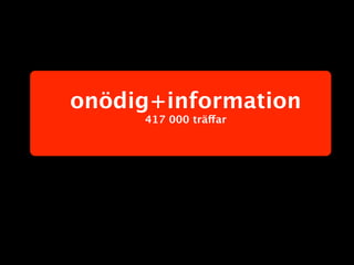 onödig+information
     417 000 träffar
 