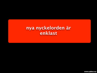 nya nyckelorden är
     enklast




                     www.adlen.nu
 