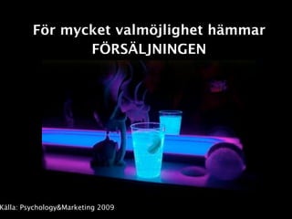 För mycket valmöjlighet hämmar
                FÖRSÄLJNINGEN




Källa: Psychology&Marketing 2009
 