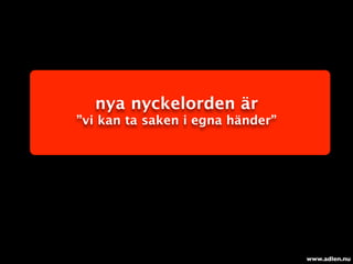 nya nyckelorden är
”vi kan ta saken i egna händer”




                                  www.adlen.nu
 