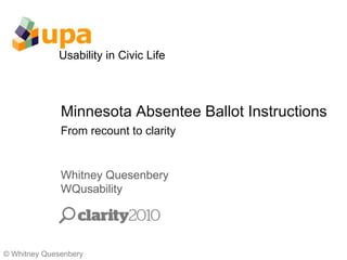 Minnesota Absentee Ballot InstructionsFrom recount to clarity Whitney QuesenberyWQusability © Whitney Quesenbery 