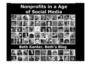 Nonprofits in a Age
  of Social Media




Beth Kanter, Beth’s Blog
 