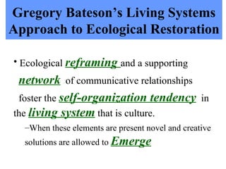 Gregory Bateson’s Living Systems Approach to Ecological Restoration ,[object Object],[object Object],[object Object],[object Object]