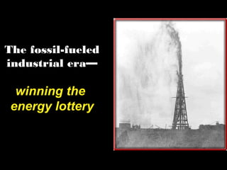 The fossil-fueled
industrial era—
winning the
energy lottery
 