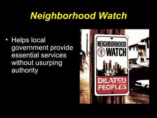 Neighborhood Watch
• Helps local
government provide
essential services
without usurping
authority
 