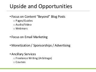 Upside and Opportunities
• Focus on Content “Beyond” Blog Posts
o Pages/Guides
o Audio/Video
o Webinars
• Focus on Email M...