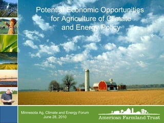 Potential Economic Opportunities for Agriculture of Climate and Energy Policy Minnesota Ag, Climate and Energy Forum June 28, 2010 