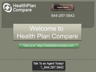 Visit us at : https://healthplancompare.com
Welcome to
Health Plan Compare
844-287-5842
 