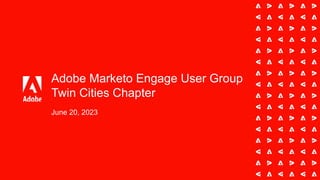 Adobe Marketo Engage User Group
Twin Cities Chapter
June 20, 2023
 